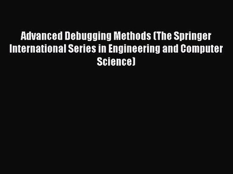 Download Advanced Debugging Methods (The Springer International Series in Engineering and Computer