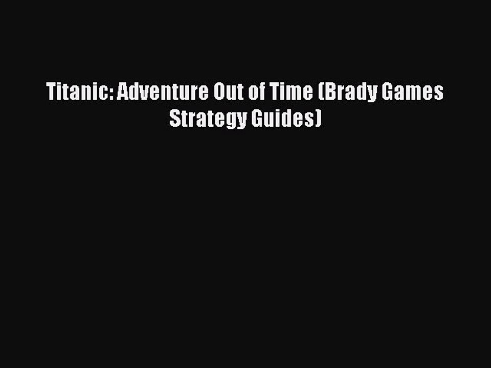 Read Titanic: Adventure Out of Time (Brady Games Strategy Guides) Ebook Free