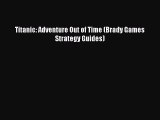 Read Titanic: Adventure Out of Time (Brady Games Strategy Guides) Ebook Free