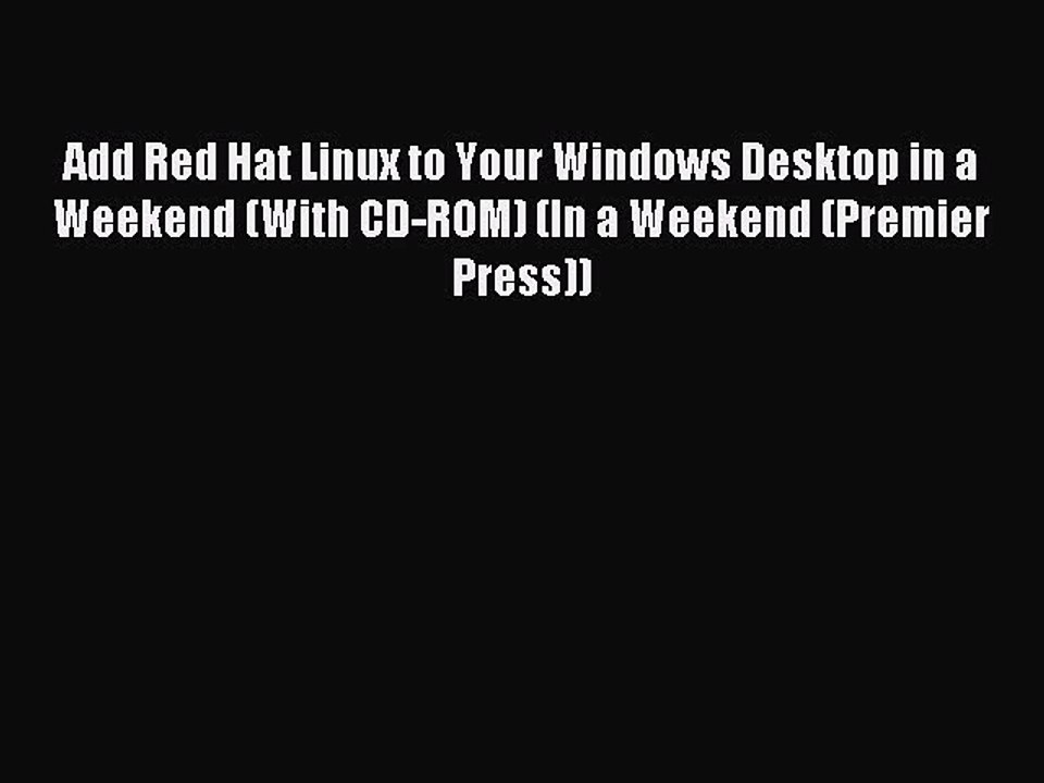 Read Add Red Hat Linux to Your Windows Desktop in a Weekend (With CD-ROM) (In a Weekend (Premier