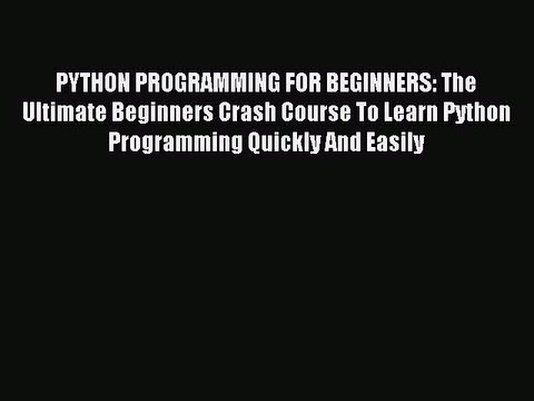 Read PYTHON PROGRAMMING FOR BEGINNERS: The Ultimate Beginners Crash Course To Learn Python