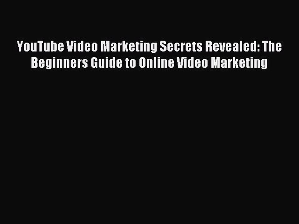 Read YouTube Video Marketing Secrets Revealed: The Beginners Guide to Online Video Marketing