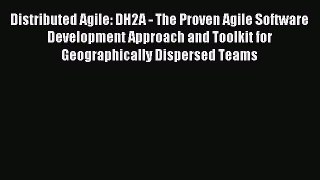 Read Distributed Agile: DH2A - The Proven Agile Software Development Approach and Toolkit for