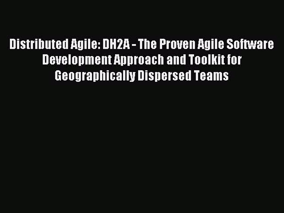 Read Distributed Agile: DH2A - The Proven Agile Software Development Approach and Toolkit for