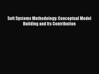 Read Soft Systems Methodology: Conceptual Model Building and Its Contribution Ebook Free
