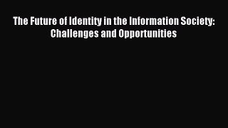 Read The Future of Identity in the Information Society: Challenges and Opportunities Ebook