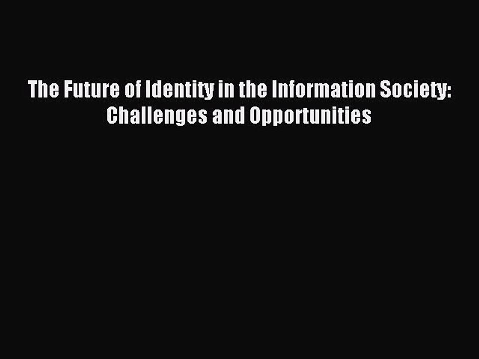 Read The Future of Identity in the Information Society: Challenges and Opportunities Ebook