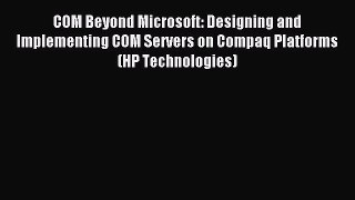 Download COM Beyond Microsoft: Designing and Implementing COM Servers on Compaq Platforms (HP
