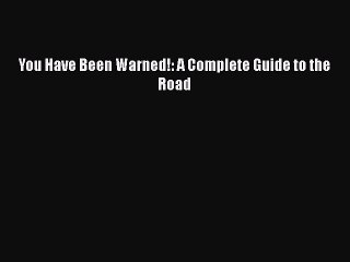 Download You Have Been Warned!: A Complete Guide to the Road PDF Free