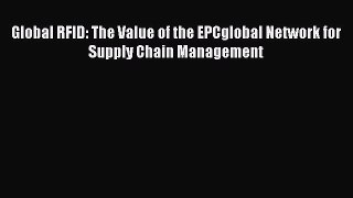 Download Global RFID: The Value of the EPCglobal Network for Supply Chain Management Ebook