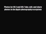 Read Photos for OS X and iOS: Take edit and share photos in the Apple photography ecosystem