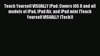 Read Teach Yourself VISUALLY iPad: Covers iOS 8 and all models of iPad iPad Air and iPad mini