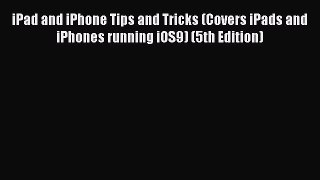 Read iPad and iPhone Tips and Tricks (Covers iPads and iPhones running iOS9) (5th Edition)