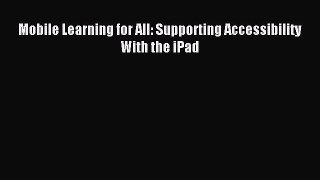 Read Mobile Learning for All: Supporting Accessibility With the iPad Ebook Free