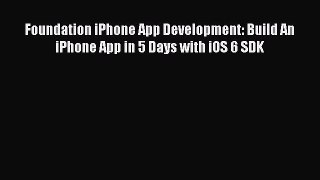 Read Foundation iPhone App Development: Build An iPhone App in 5 Days with iOS 6 SDK Ebook