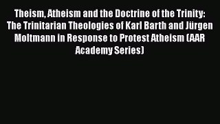 PDF Theism Atheism and the Doctrine of the Trinity: The Trinitarian Theologies of Karl Barth