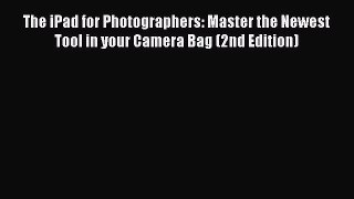 Read The iPad for Photographers: Master the Newest Tool in your Camera Bag (2nd Edition) Ebook