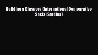 PDF Building a Diaspora (International Comparative Social Studies) Free Books
