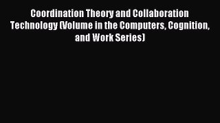 Download Coordination Theory and Collaboration Technology (Volume in the Computers Cognition
