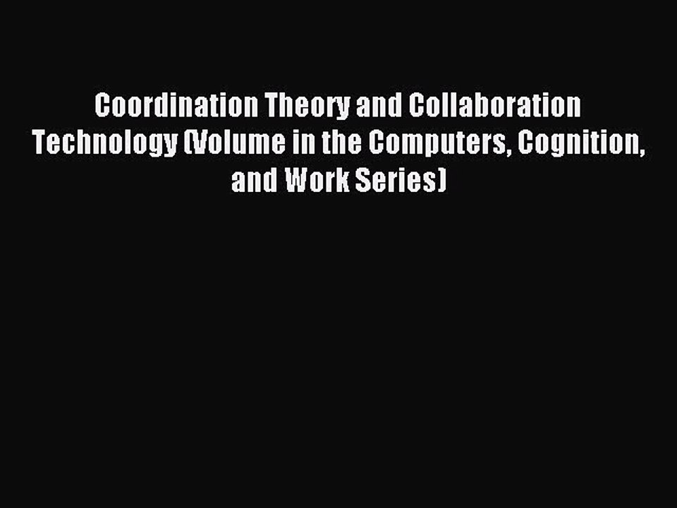 Download Coordination Theory and Collaboration Technology (Volume in the Computers Cognition