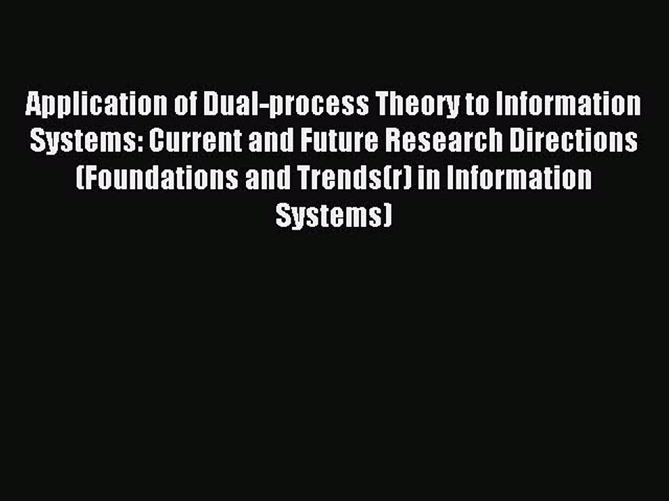 Read Application of Dual-process Theory to Information Systems: Current and Future Research
