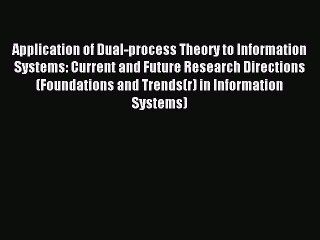 Read Application of Dual-process Theory to Information Systems: Current and Future Research