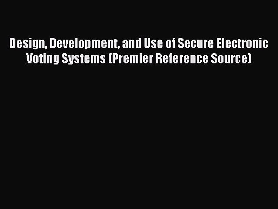 Read Design Development and Use of Secure Electronic Voting Systems (Premier Reference Source)