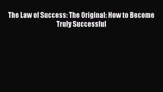 Read The Law of Success: The Original: How to Become Truly Successful Ebook Free