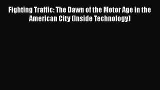 Download Fighting Traffic: The Dawn of the Motor Age in the American City (Inside Technology)