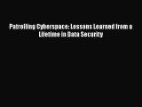 PDF Patrolling Cyberspace: Lessons Learned from a Lifetime in Data Security Free Books