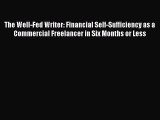 Read The Well-Fed Writer: Financial Self-Sufficiency as a Commercial Freelancer in Six Months