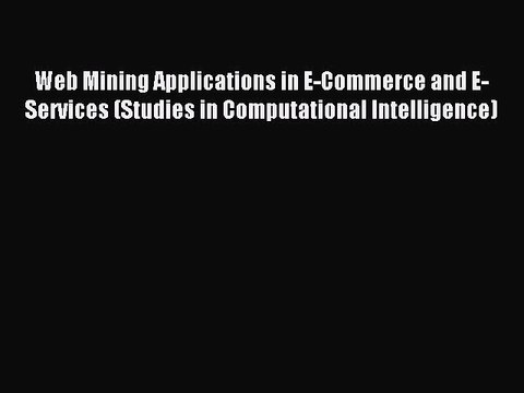 Read Web Mining Applications in E-Commerce and E-Services (Studies in Computational Intelligence)
