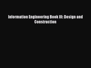 Read Information Engineering Book III: Design and Construction Ebook Free