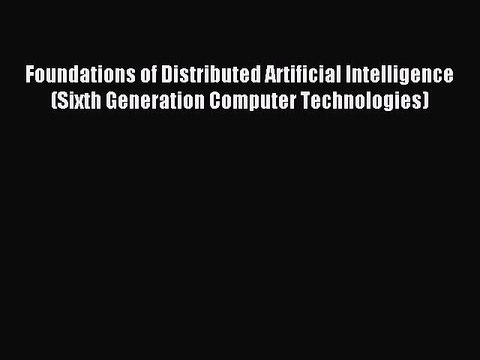 Read Foundations of Distributed Artificial Intelligence (Sixth Generation Computer Technologies)