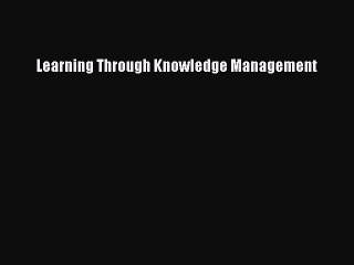 Read Learning Through Knowledge Management Ebook Free