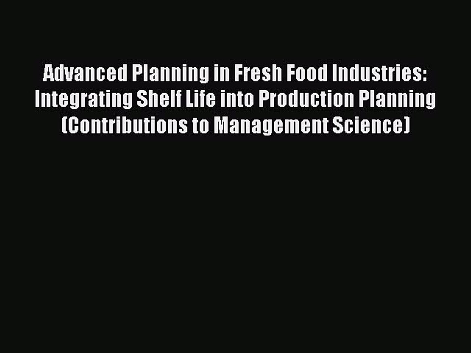 Read Advanced Planning in Fresh Food Industries: Integrating Shelf Life into Production Planning