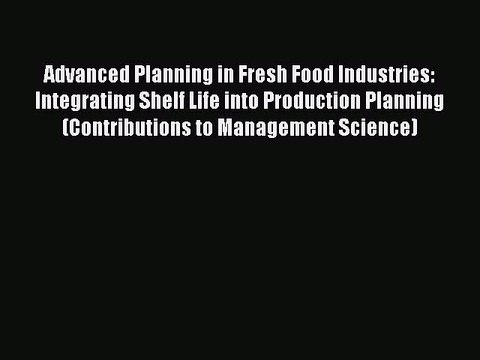 Read Advanced Planning in Fresh Food Industries: Integrating Shelf Life into Production Planning