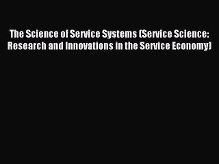 Read The Science of Service Systems (Service Science: Research and Innovations in the Service