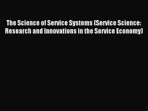 Read The Science of Service Systems (Service Science: Research and Innovations in the Service