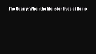 Read The Quarry: When the Monster Lives at Home Ebook Free