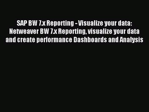 Read SAP BW 7.x Reporting - Visualize your data: Netweaver BW 7.x Reporting visualize your