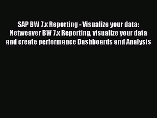 Read SAP BW 7.x Reporting - Visualize your data: Netweaver BW 7.x Reporting visualize your
