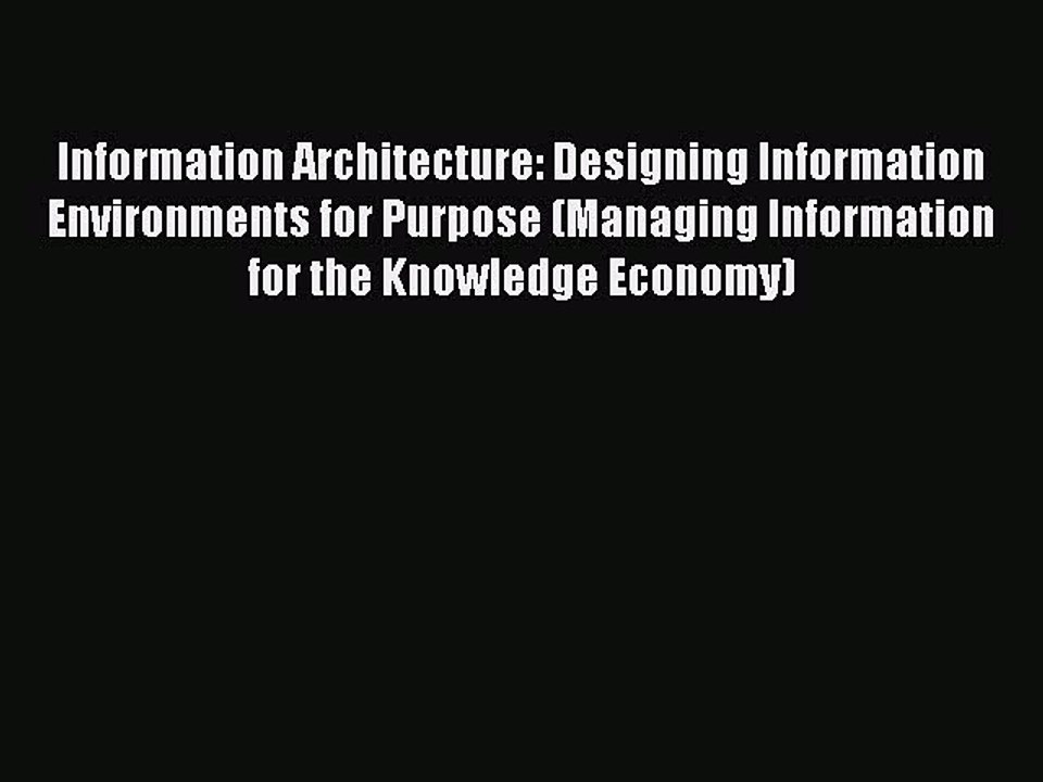 Read Information Architecture: Designing Information Environments for Purpose (Managing Information