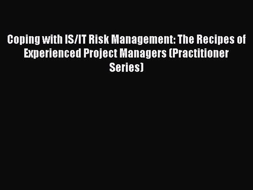 Read Coping with IS/IT Risk Management: The Recipes of Experienced Project Managers (Practitioner