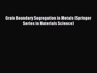 Read Grain Boundary Segregation in Metals (Springer Series in Materials Science) Ebook Free