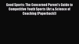 [PDF] Good Sports: The Concerned Parent's Guide to Competitive Youth Sports (Art & Science