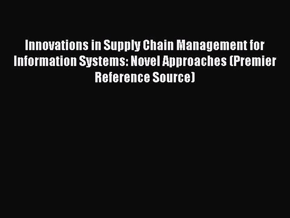Read Innovations in Supply Chain Management for Information Systems: Novel Approaches (Premier