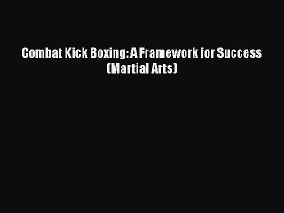 [PDF] Combat Kick Boxing: A Framework for Success (Martial Arts) [Download] Full Ebook
