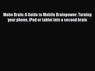 Read Mobo Brain: A Guide to Mobile Brainpower: Turning your phone iPad or tablet into a second