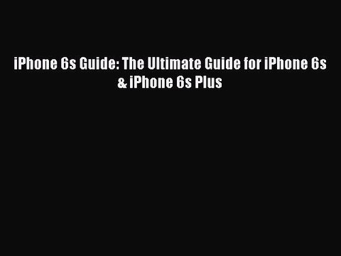 Download iPhone 6s Guide: The Ultimate Guide for iPhone 6s & iPhone 6s Plus Ebook Free